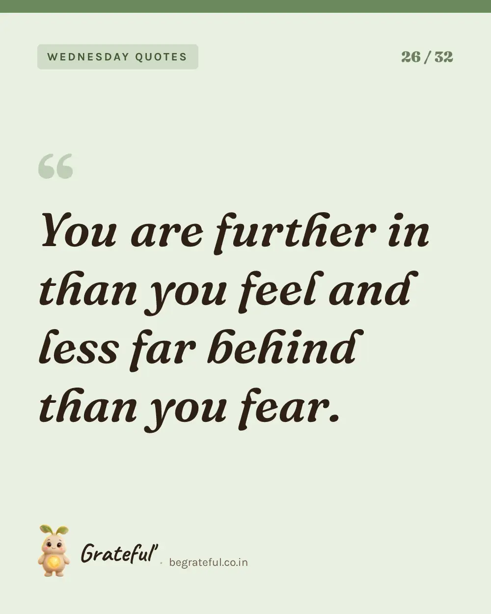 “You are further in than you feel and less far behind than you fear.” — quote card 26 of 32 from the wednesday quotes collection.