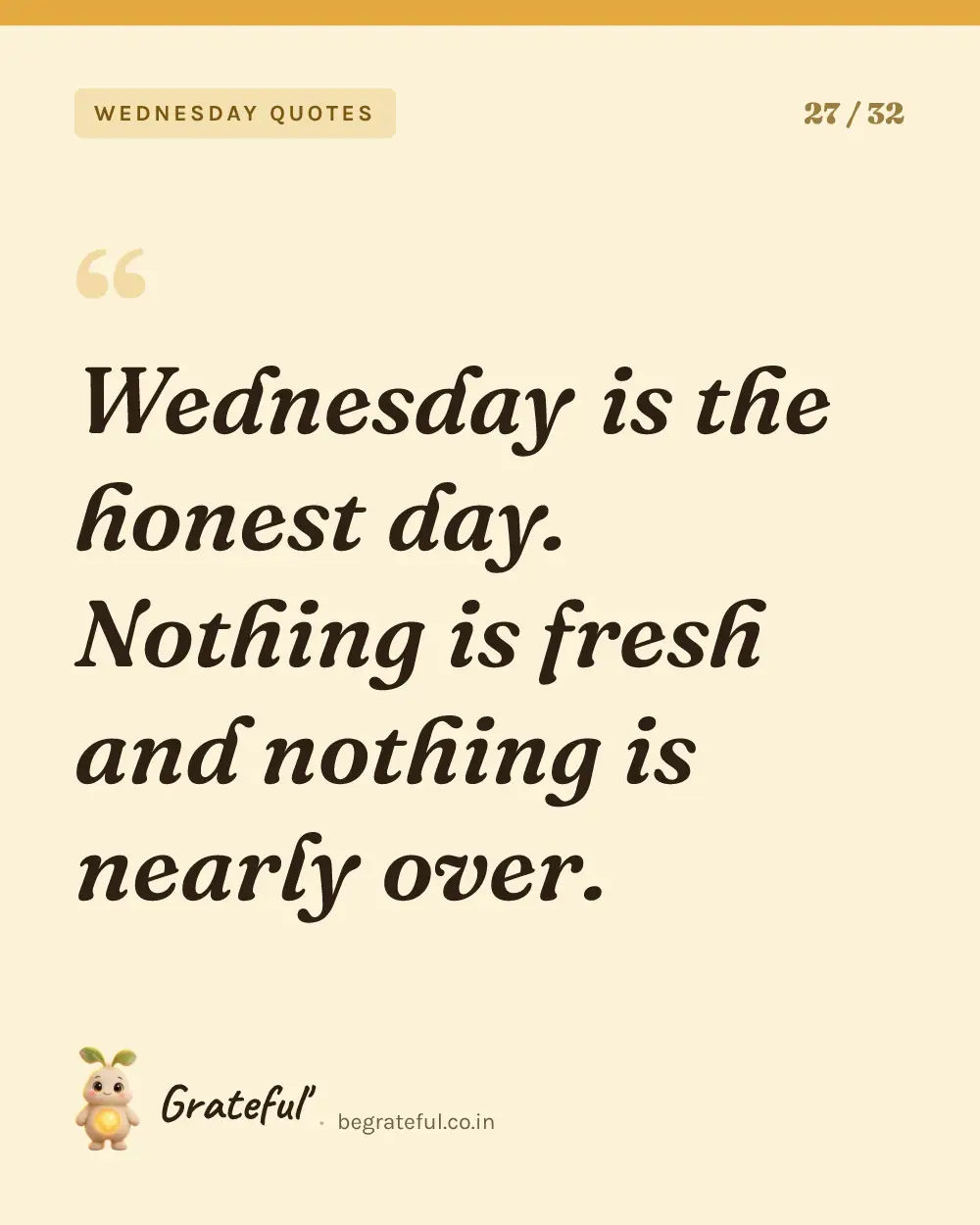 “Wednesday is the honest day. Nothing is fresh and nothing is nearly over.” — quote card 27 of 32 from the wednesday quotes collection.