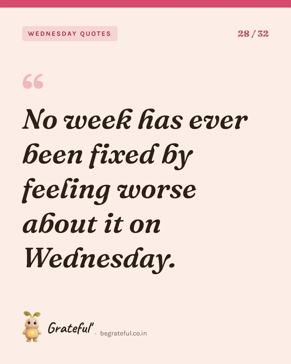 “No week has ever been fixed by feeling worse about it on Wednesday.” — quote card 28 of 32 from the wednesday quotes collection.