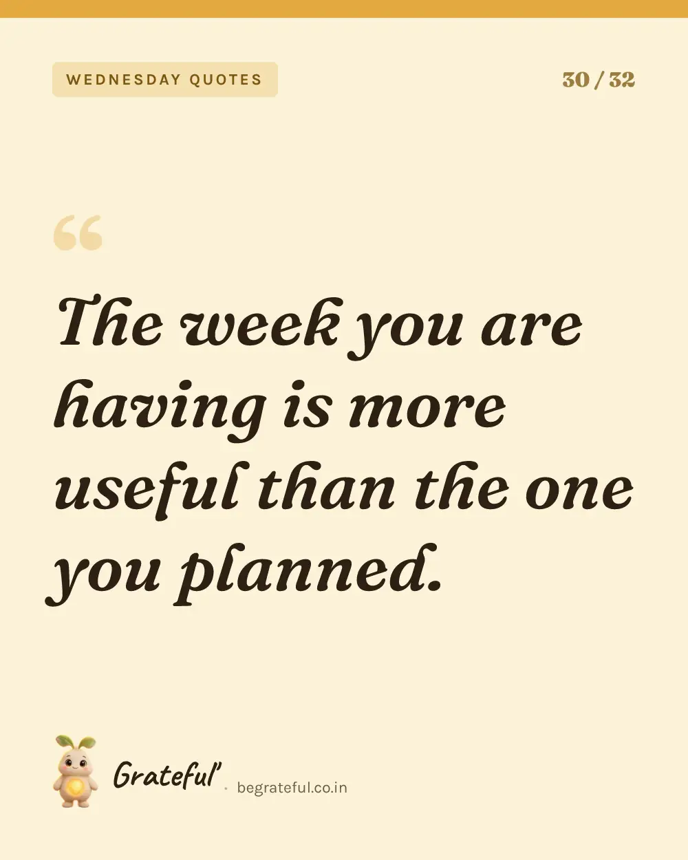 “The week you are having is more useful than the one you planned.” — quote card 30 of 32 from the wednesday quotes collection.
