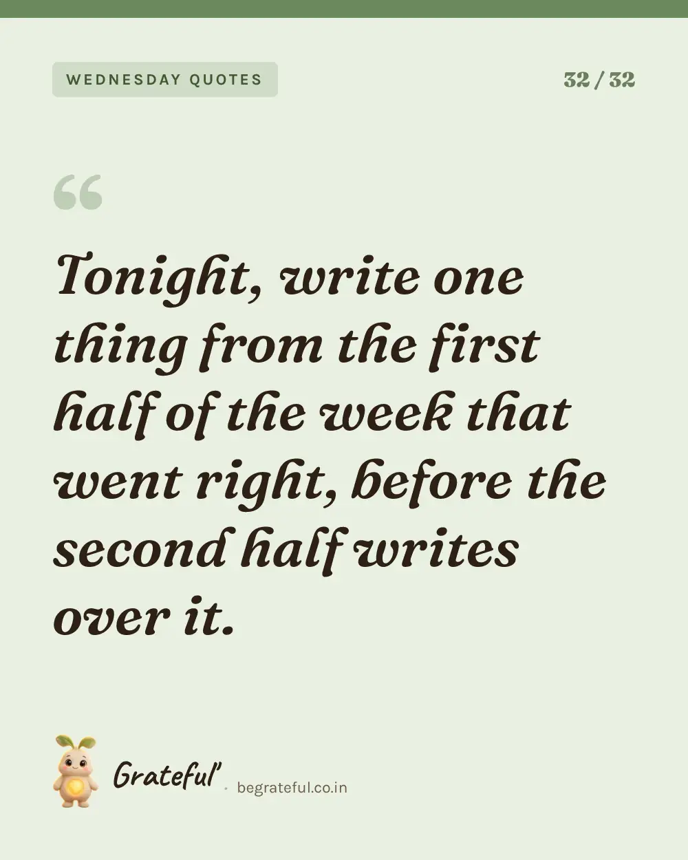 “Tonight, write one thing from the first half of the week that went right, before the second half writes over it.” — quote card 32 of 32 from the wednesday quotes collection.
